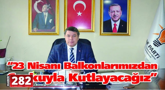 “23 Nisanı Balkonlarımızdan Coşkuyla Kutlayacağız”